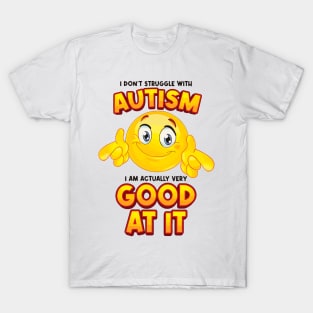 I Don't Struggle With Autism I Am Actually Very Good At It T-Shirt